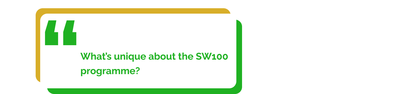 What’s unique about the SW100 programme?
